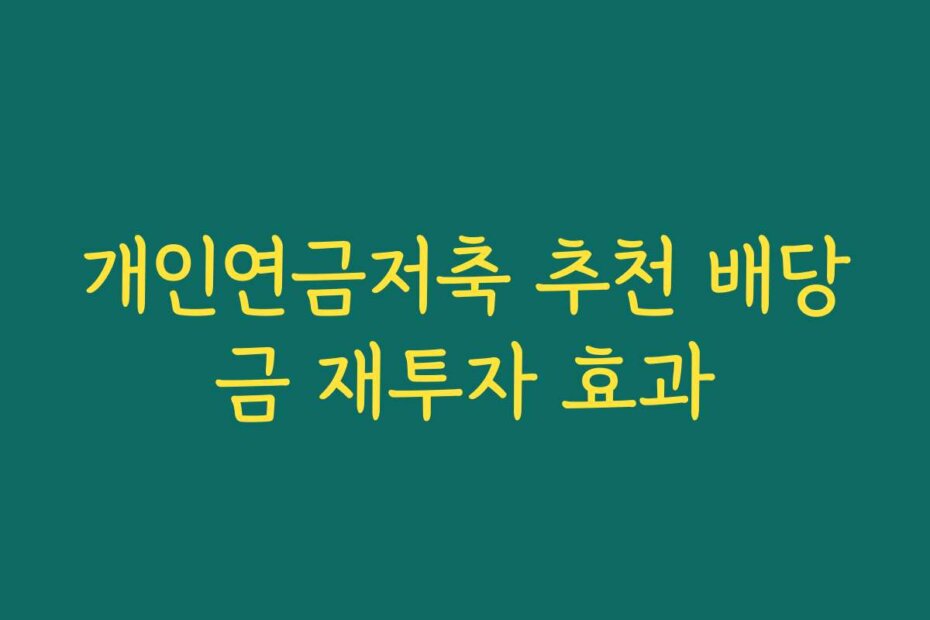 개인연금저축 추천 배당금 재투자 효과