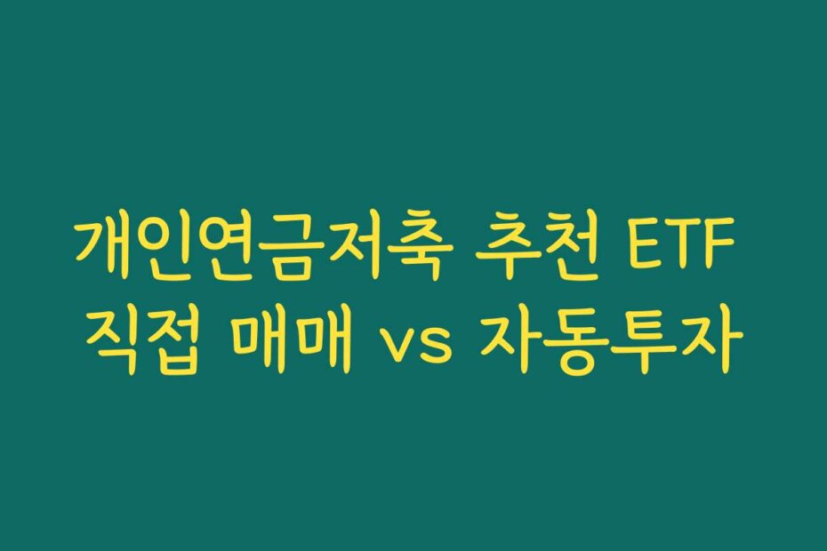 개인연금저축 추천 ETF 직접 매매 vs 자동투자