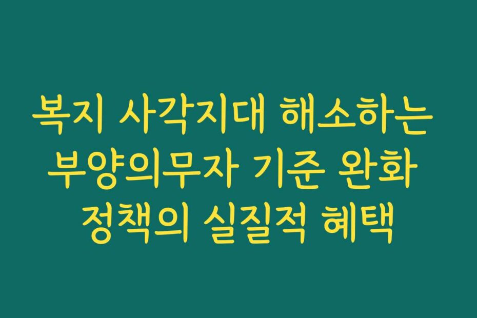 복지 사각지대 해소하는 부양의무자 기준 완화 정책의 실질적 혜택