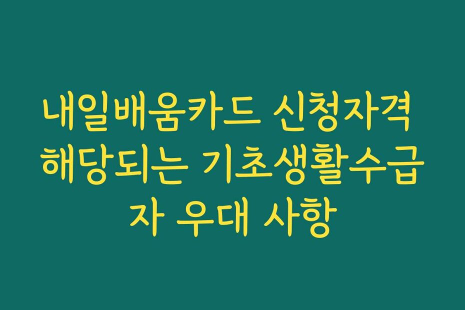 내일배움카드 신청자격 해당되는 기초생활수급자 우대 사항