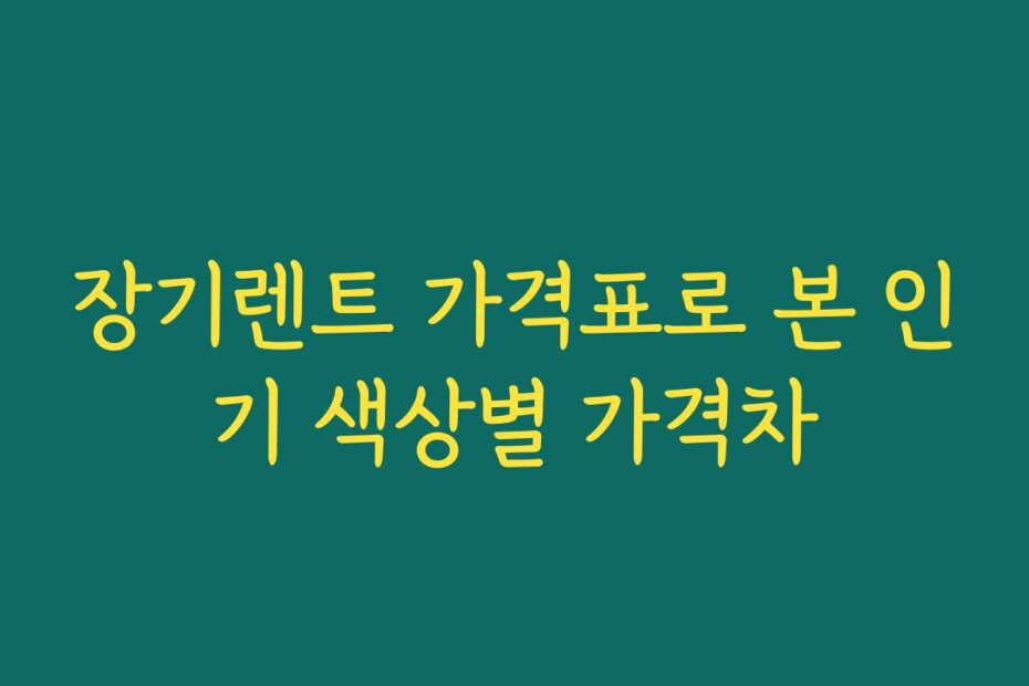 장기렌트 가격표로 본 인기 색상별 가격차