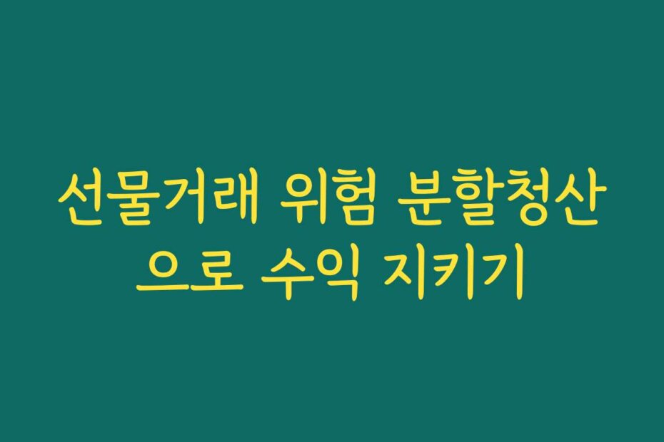 선물거래 위험 분할청산으로 수익 지키기