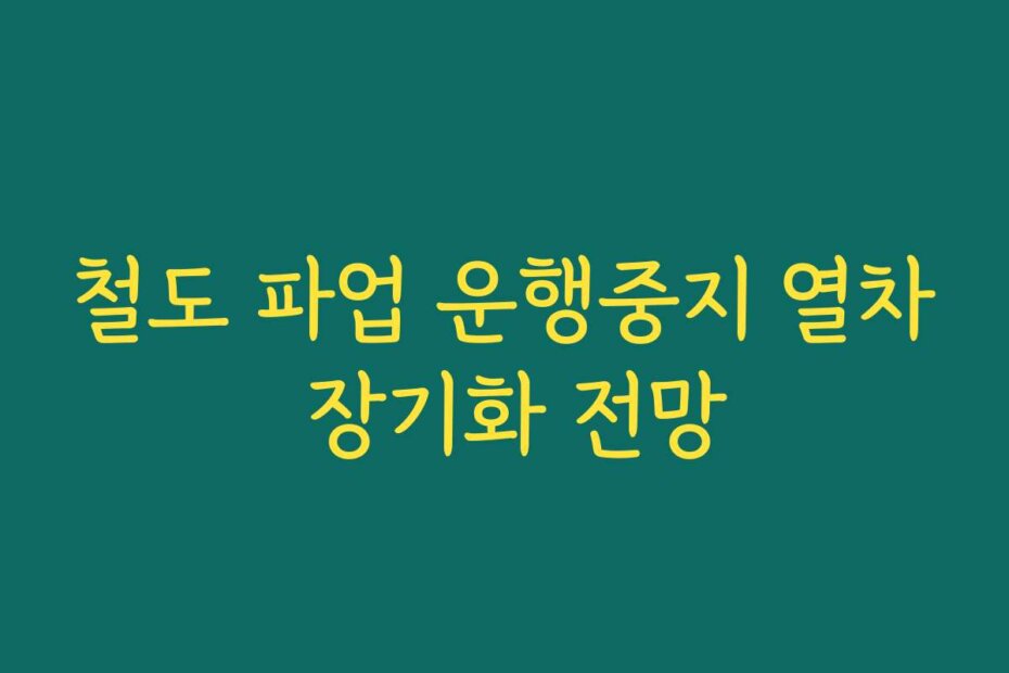 철도 파업 운행중지 열차 장기화 전망