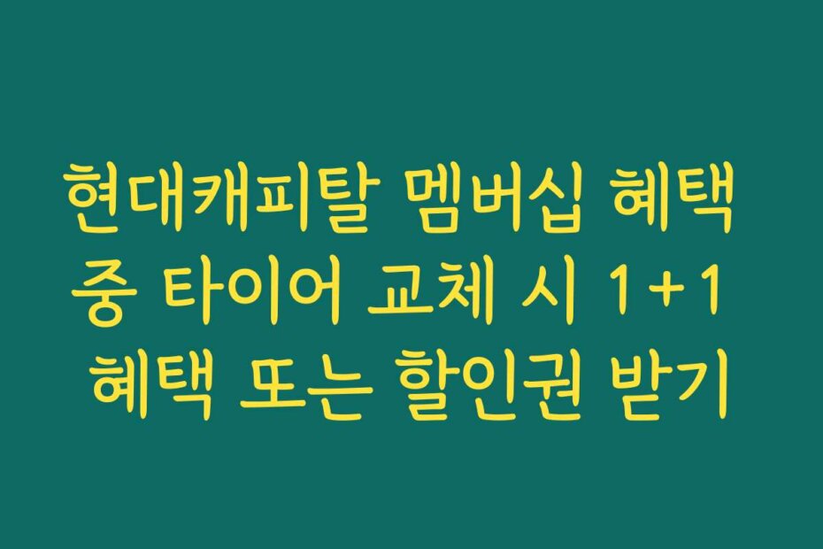 현대캐피탈 멤버십 혜택 중 타이어 교체 시 1+1 혜택 또는 할인권 받기
