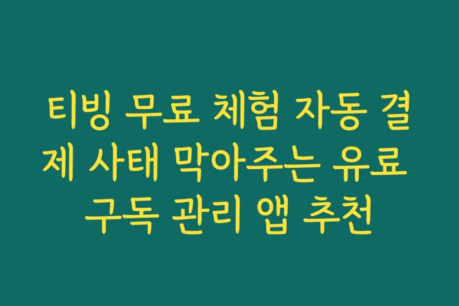 티빙 무료 체험 자동 결제 사태 막아주는 유료 구독 관리 앱 추천
