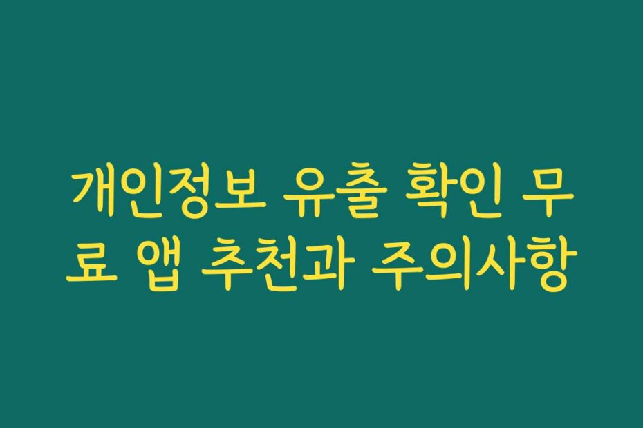 개인정보 유출 확인 무료 앱 추천과 주의사항
