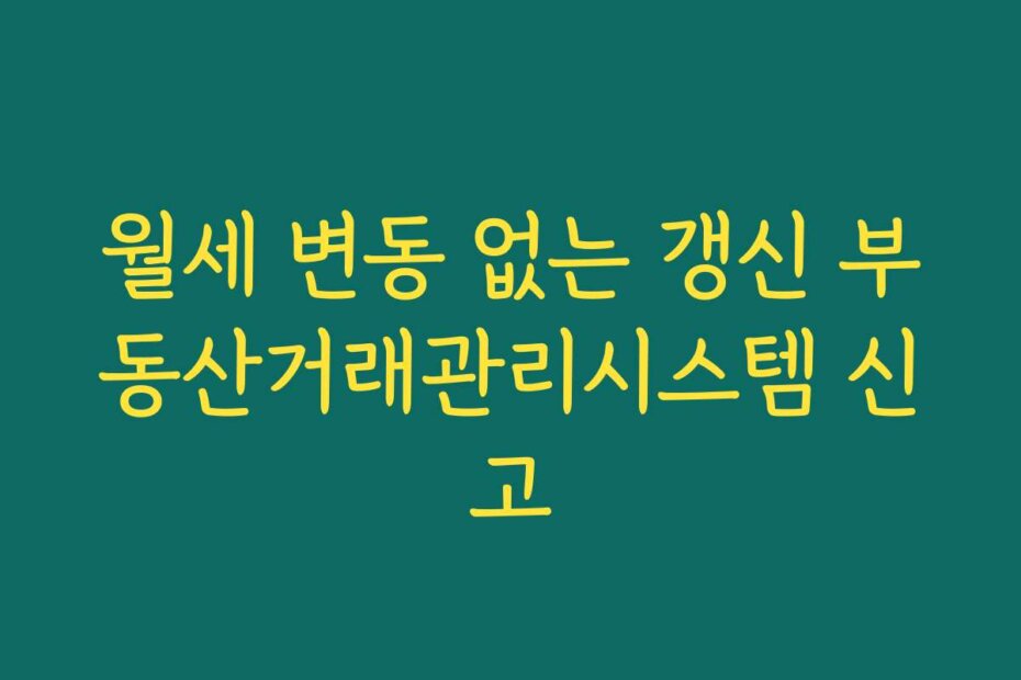 월세 변동 없는 갱신 부동산거래관리시스템 신고