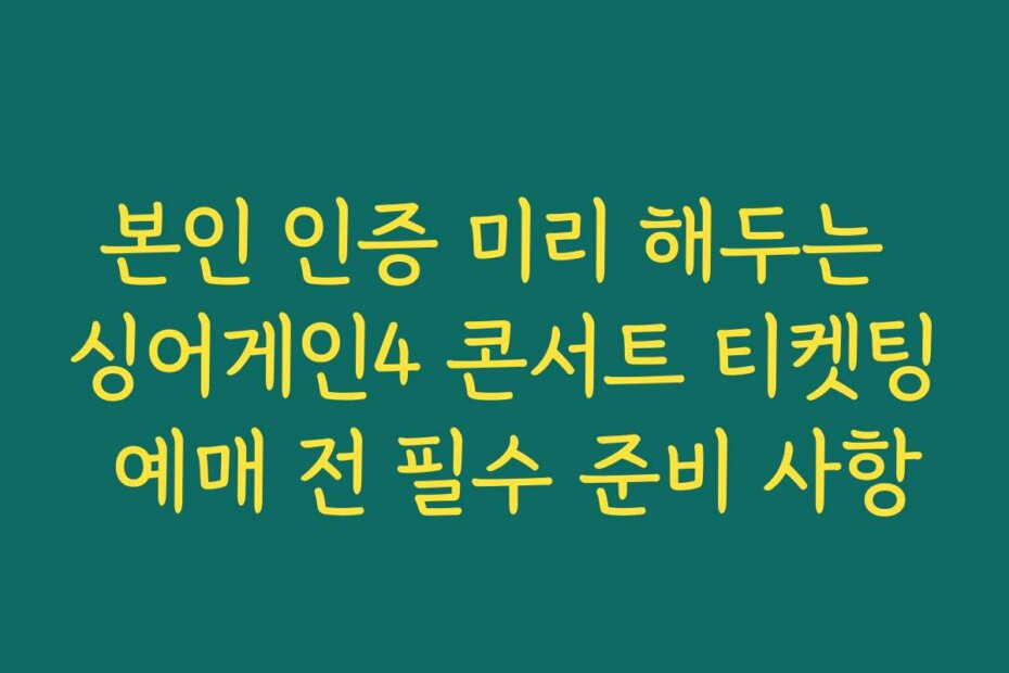 본인 인증 미리 해두는 싱어게인4 콘서트 티켓팅 예매 전 필수 준비 사항