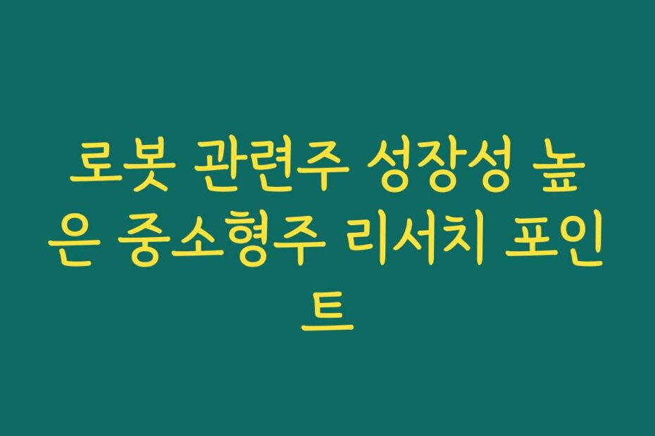 로봇 관련주 성장성 높은 중소형주 리서치 포인트