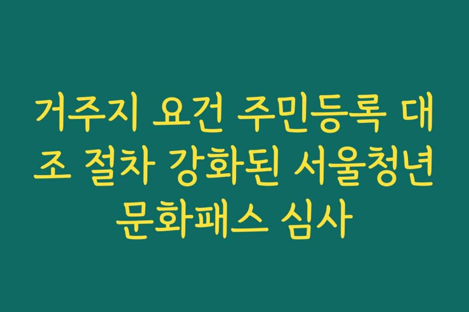 거주지 요건 주민등록 대조 절차 강화된 서울청년문화패스 심사