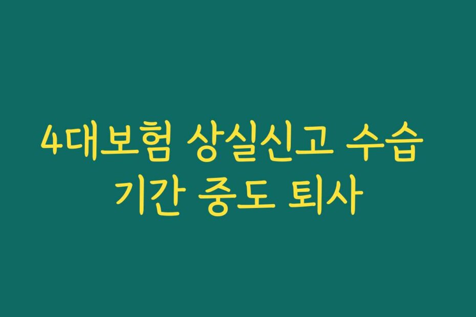 4대보험 상실신고 수습 기간 중도 퇴사