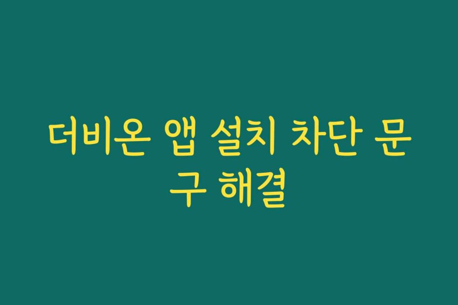 더비온 앱 설치 차단 문구 해결