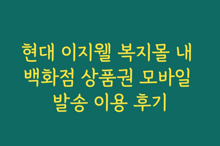 현대 이지웰 복지몰 내 백화점 상품권 모바일 발송 이용 후기
