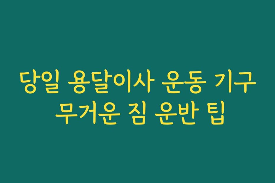당일 용달이사 운동 기구 무거운 짐 운반 팁