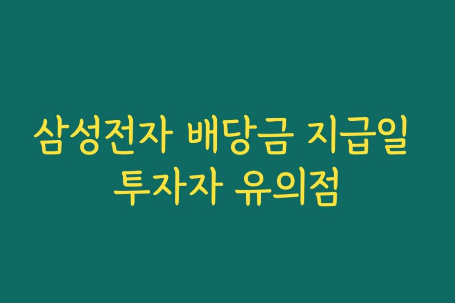 삼성전자 배당금 지급일 투자자 유의점