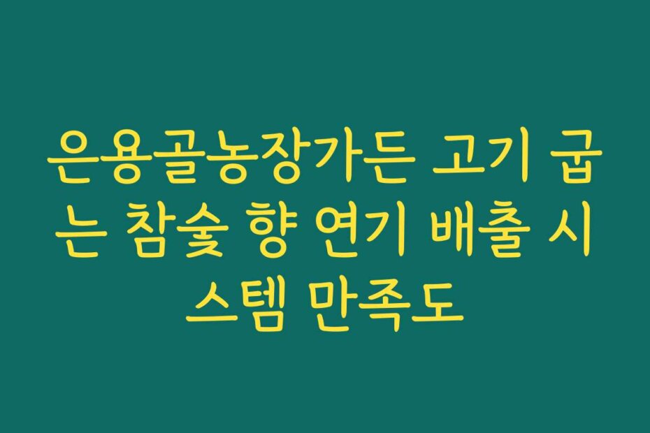 은용골농장가든 고기 굽는 참숯 향 연기 배출 시스템 만족도