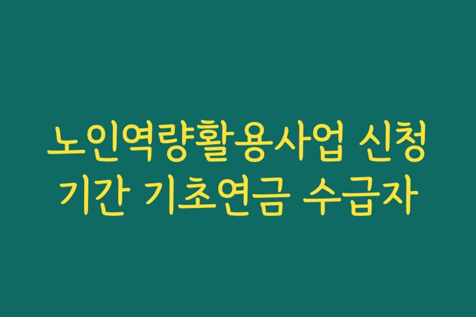 노인역량활용사업 신청기간 기초연금 수급자