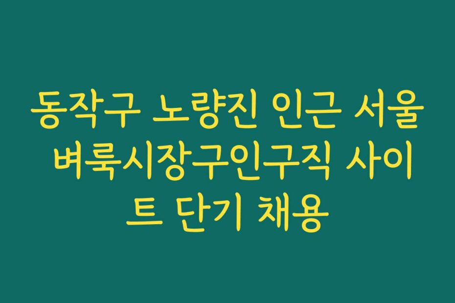 동작구 노량진 인근 서울 벼룩시장구인구직 사이트 단기 채용