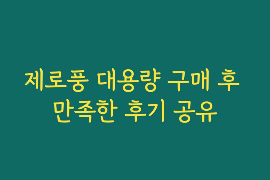 제로풍 대용량 구매 후 만족한 후기 공유