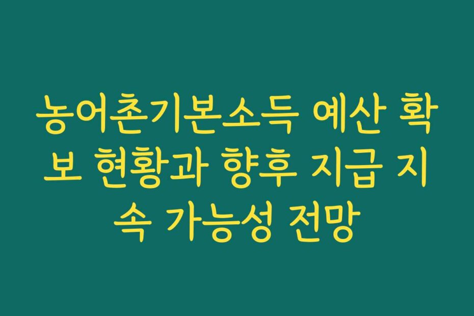 농어촌기본소득 예산 확보 현황과 향후 지급 지속 가능성 전망