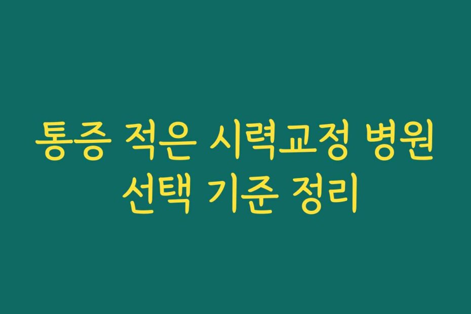 통증 적은 시력교정 병원 선택 기준 정리