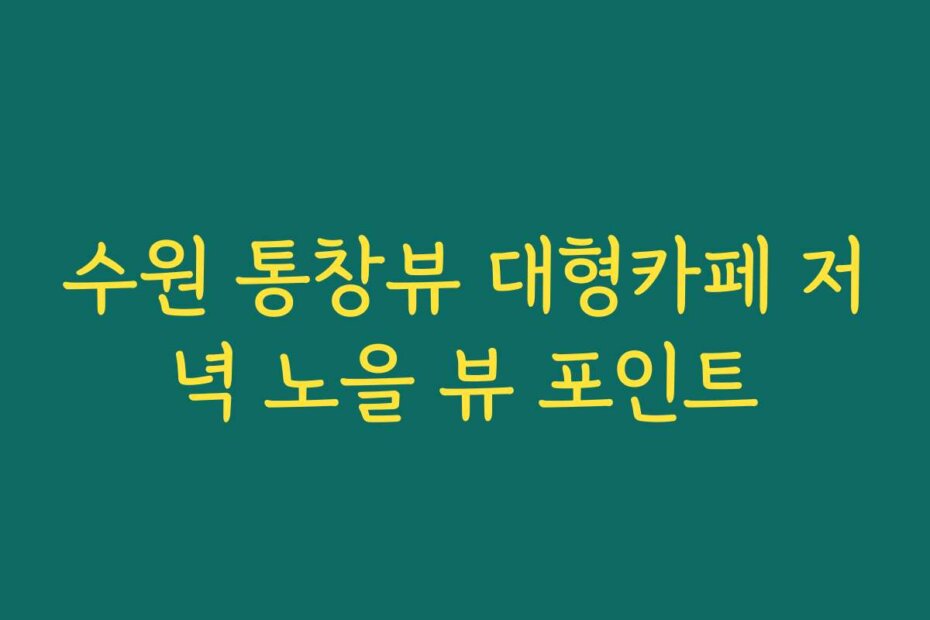 수원 통창뷰 대형카페 저녁 노을 뷰 포인트