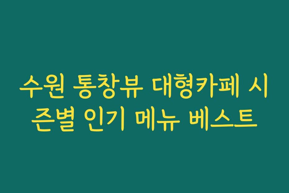 수원 통창뷰 대형카페 시즌별 인기 메뉴 베스트