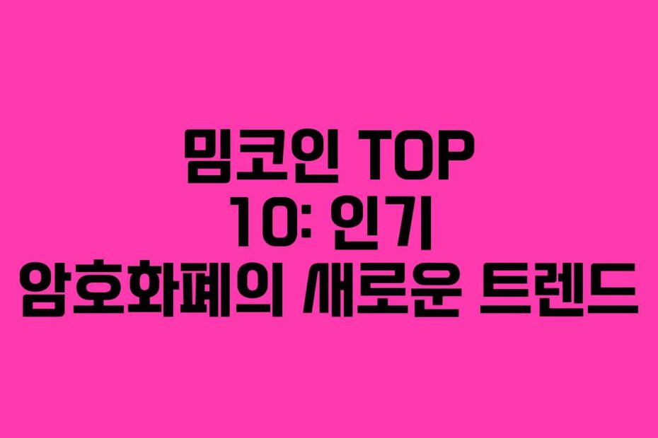 밈코인 TOP 10: 인기 암호화폐의 새로운 트렌드