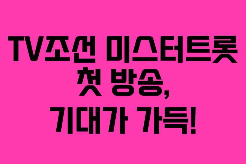 TV조선 미스터트롯 첫 방송, 기대가 가득!