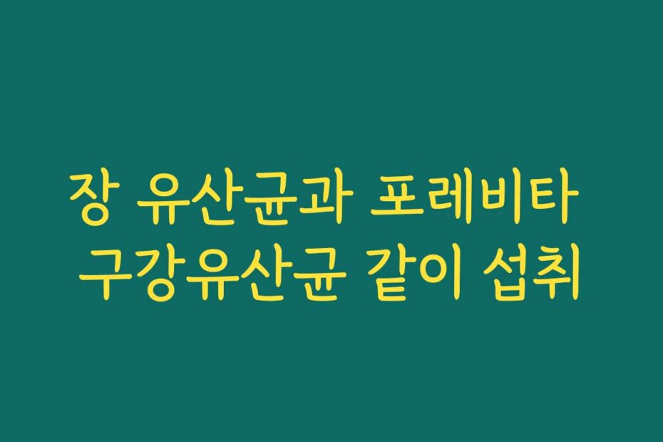 장 유산균과 포레비타 구강유산균 같이 섭취