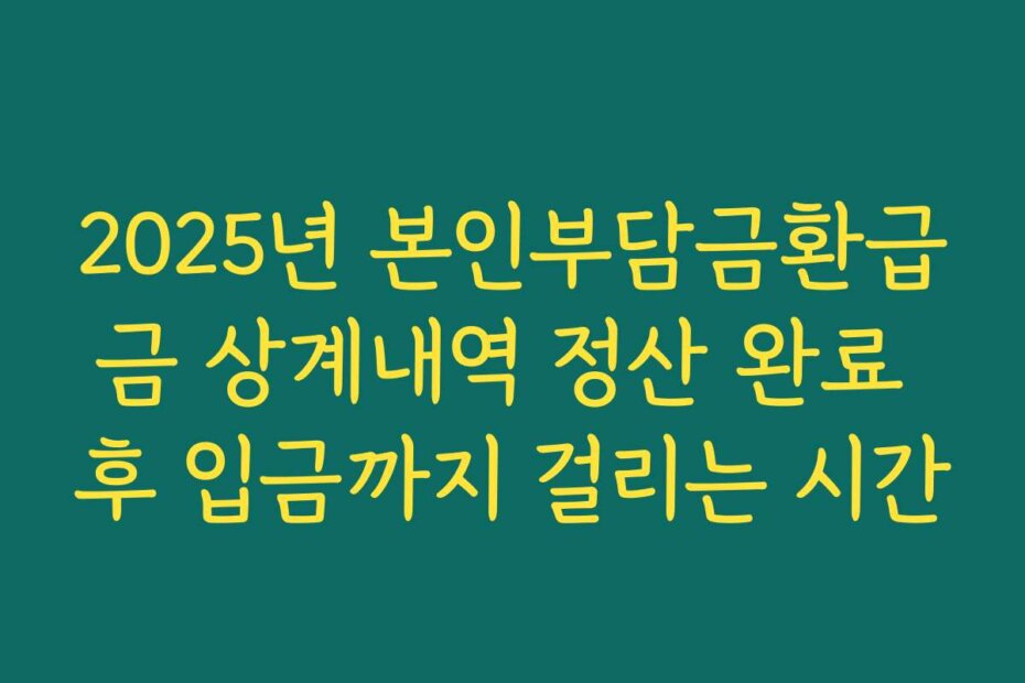 2025년 본인부담금환급금 상계내역 정산 완료 후 입금까지 걸리는 시간