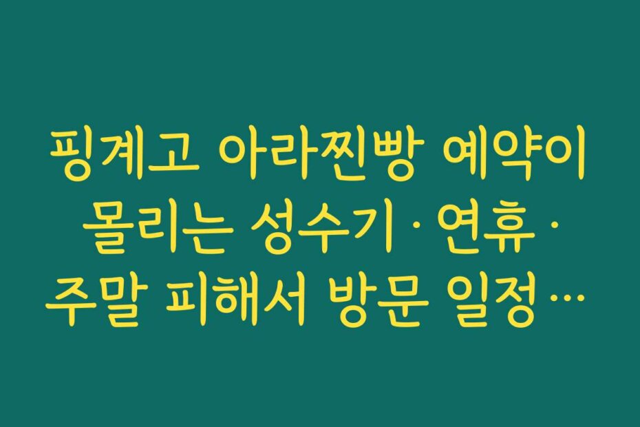 핑계고 아라찐빵 예약이 몰리는 성수기·연휴·주말 피해서 방문 일정 잡는 요령