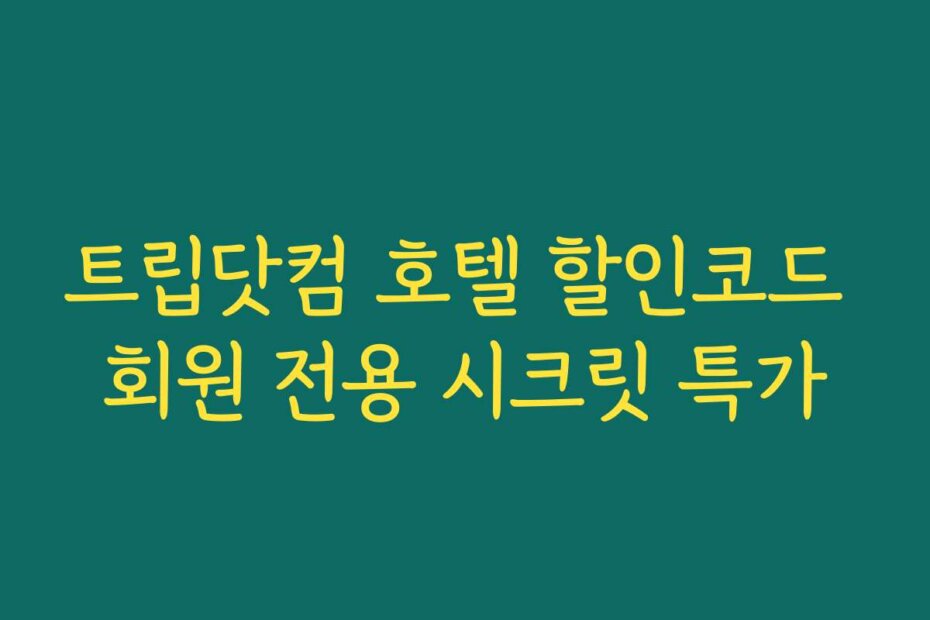 트립닷컴 호텔 할인코드 회원 전용 시크릿 특가