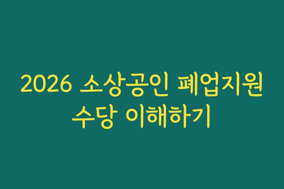 2026 소상공인 폐업지원수당 이해하기
