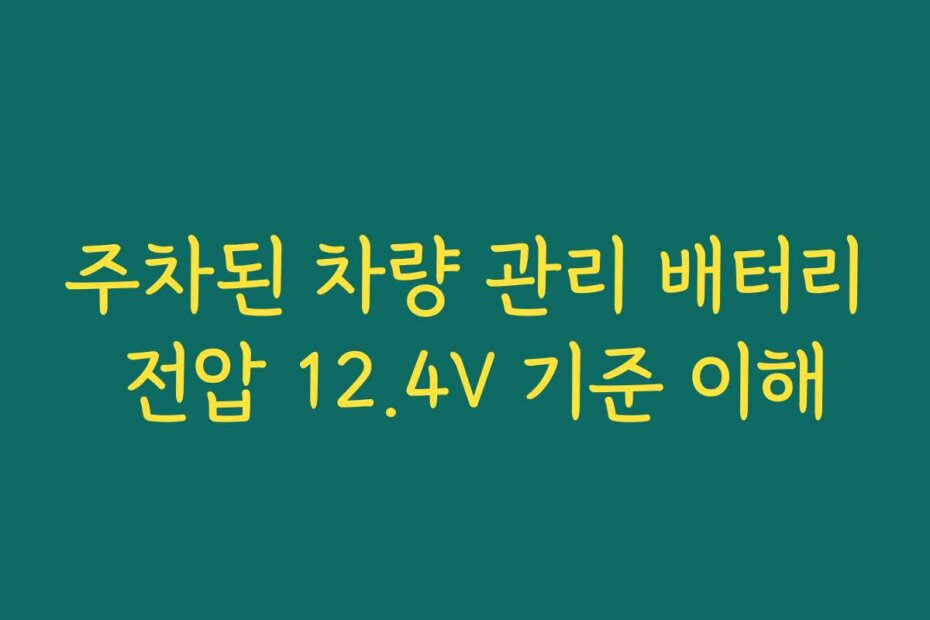 주차된 차량 관리 배터리 전압 12.4V 기준 이해