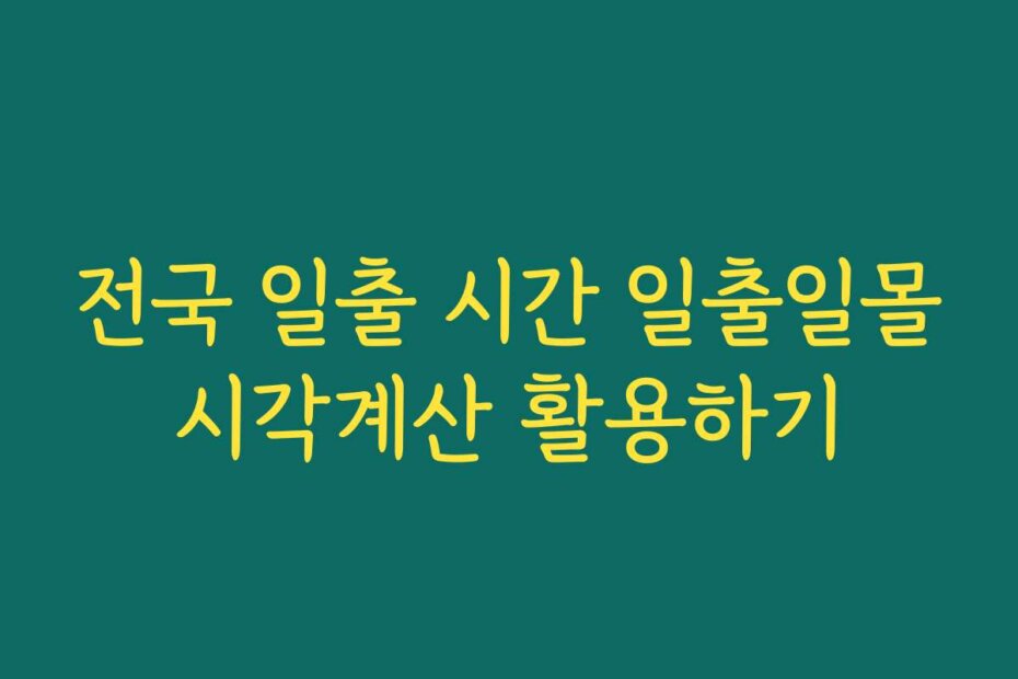 전국 일출 시간 일출일몰시각계산 활용하기