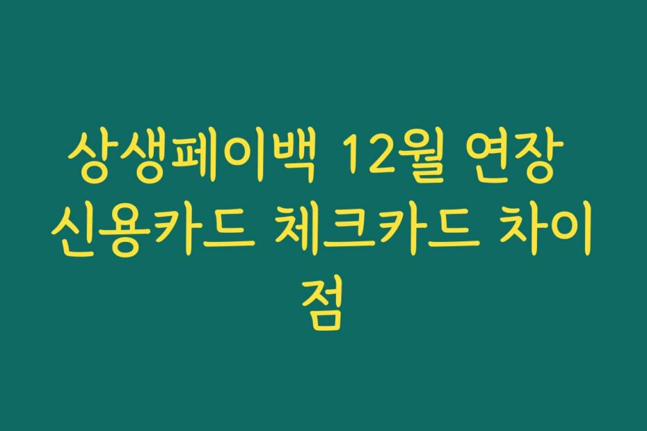 상생페이백 12월 연장 신용카드 체크카드 차이점