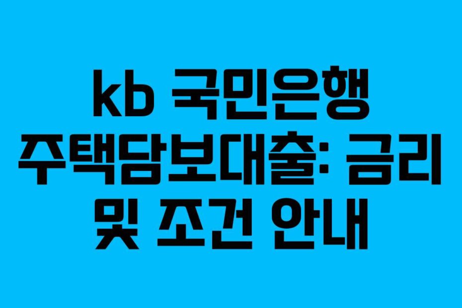 kb 국민은행 주택담보대출: 금리 및 조건 안내