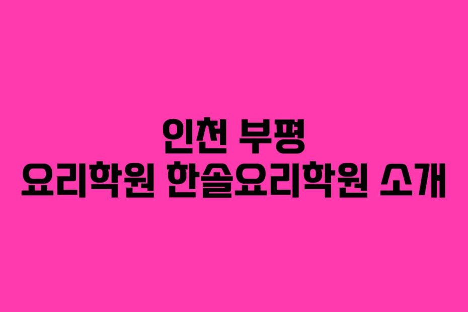 인천 부평 요리학원 한솔요리학원 소개
