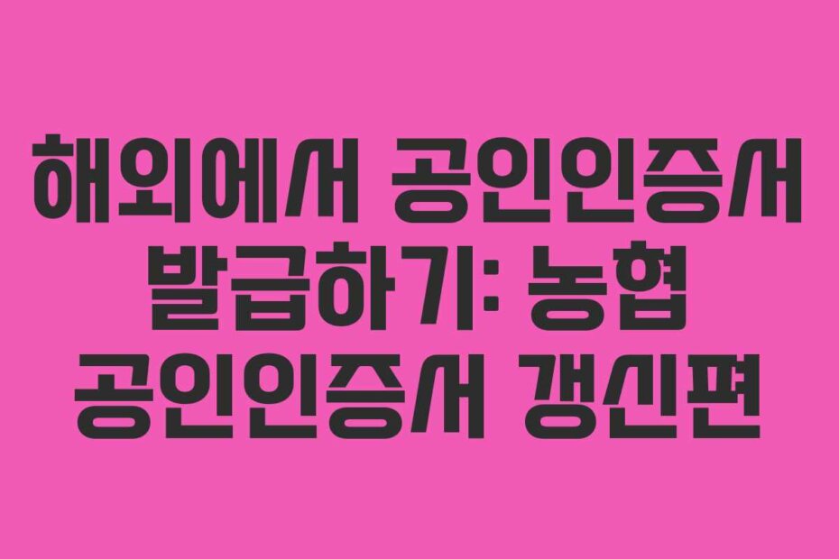 해외에서 공인인증서 발급하기: 농협 공인인증서 갱신편