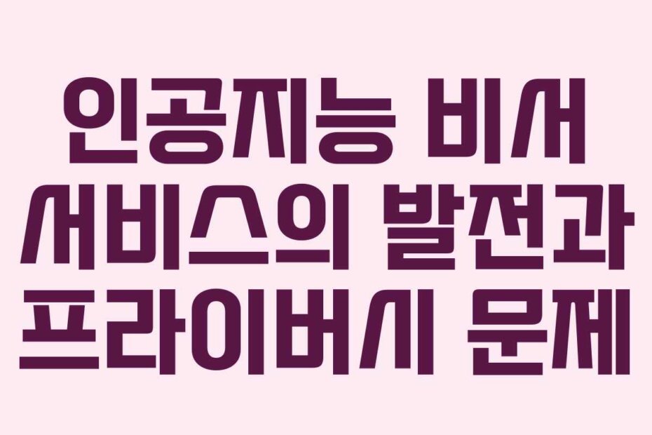 인공지능 비서 서비스의 발전과 프라이버시 문제