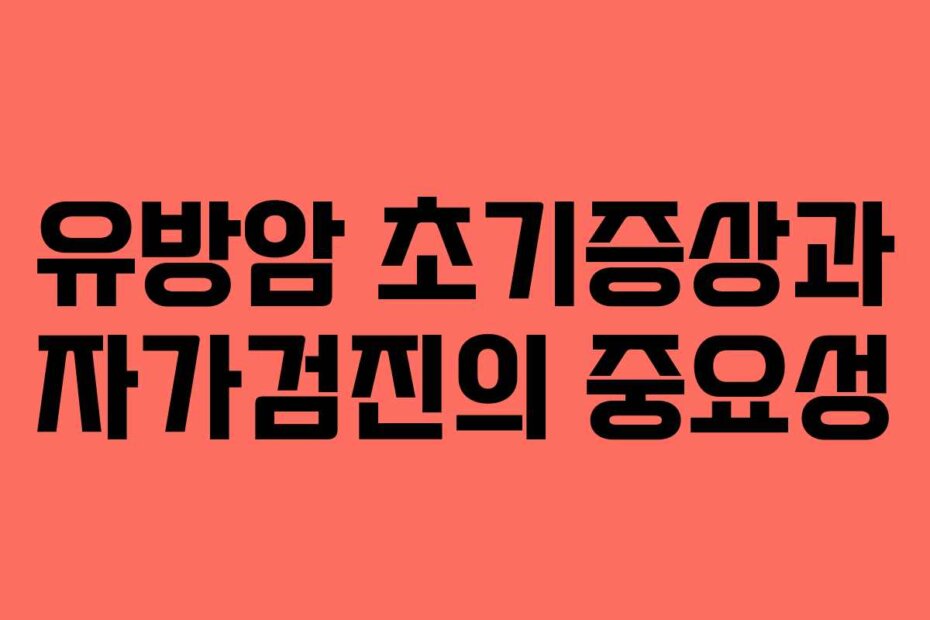 유방암 초기증상과 자가검진의 중요성