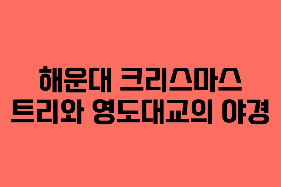 해운대 크리스마스 트리와 영도대교의 야경
