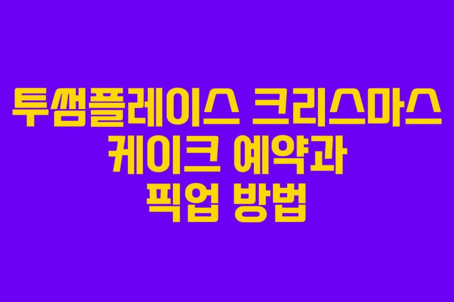 투썸플레이스 크리스마스 케이크 예약과 픽업 방법