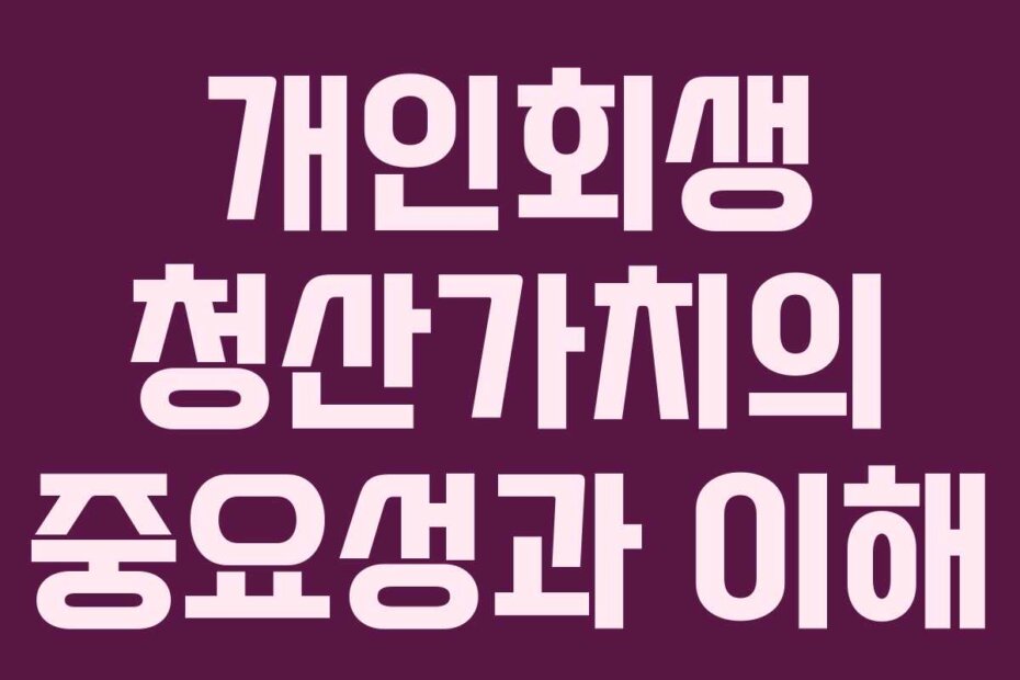 개인회생 청산가치의 중요성과 이해