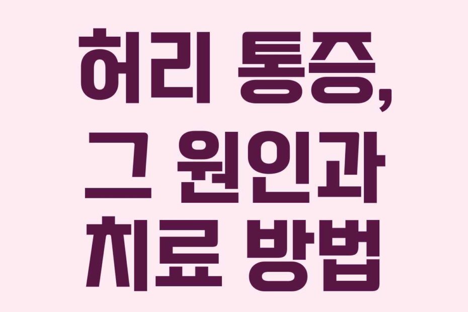 허리 통증, 그 원인과 치료 방법