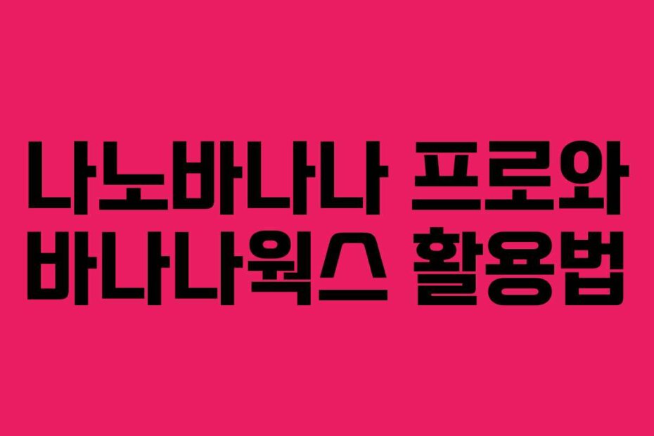 나노바나나 프로와 바나나웍스 활용법
