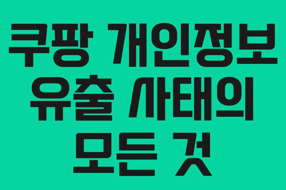 쿠팡 개인정보 유출 사태의 모든 것