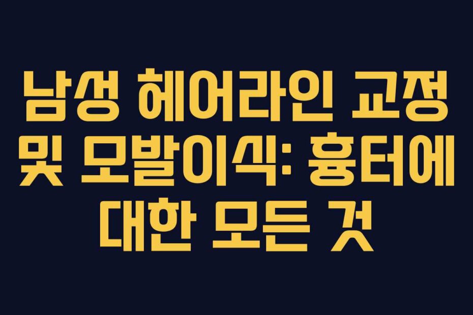 남성 헤어라인 교정 및 모발이식: 흉터에 대한 모든 것