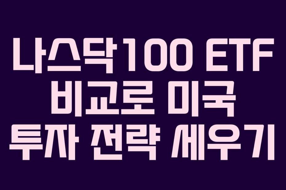 나스닥100 ETF 비교로 미국 투자 전략 세우기